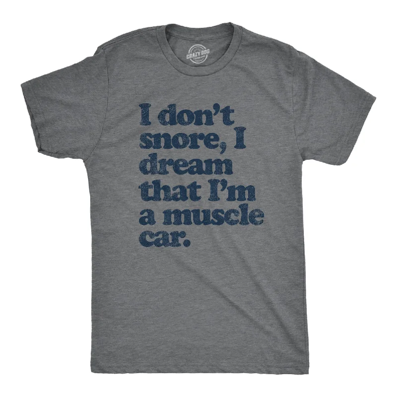 Men's versatile fitness t-shirt-I Dont Snore I Dream That Im In A Muscle Car Men's T Shirt