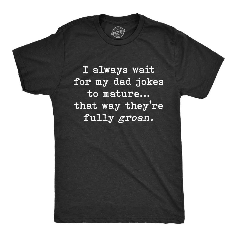 Men's workout-ready athletic t-shirt-I Always Wait For My Dad Jokes To Mature That Way They're Fully Groan Men's T Shirt