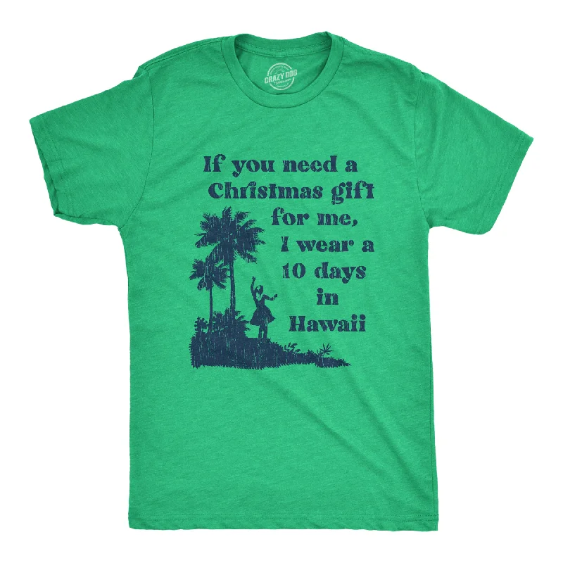 Men's casual athletic wear t-shirt-If You Need A Christmas Gift For Me I Wear A 10 Days In Hawaii Men's T Shirt